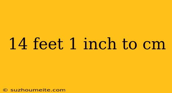 14 Feet 1 Inch To Cm