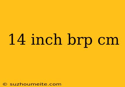 14 Inch Brp Cm