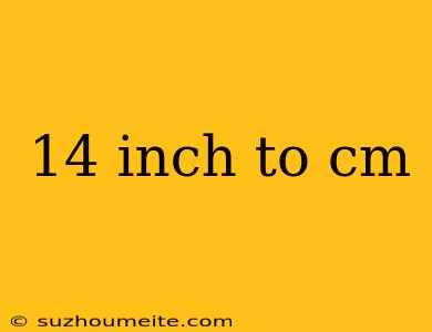 14 Inch To Cm