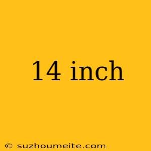 14 Inch