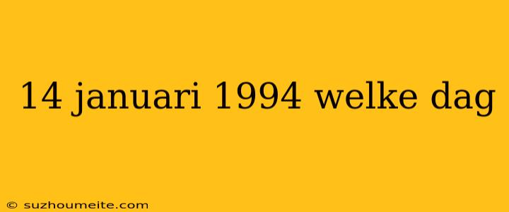 14 Januari 1994 Welke Dag