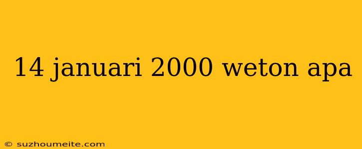 14 Januari 2000 Weton Apa