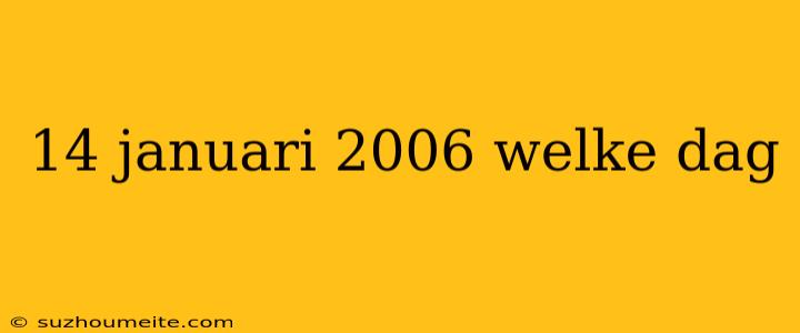 14 Januari 2006 Welke Dag