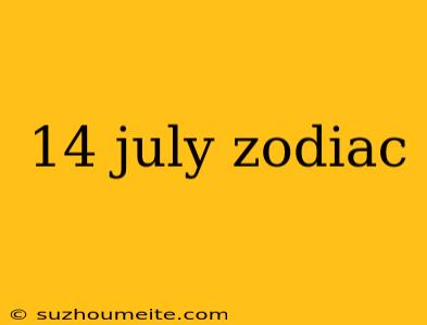 14 July Zodiac