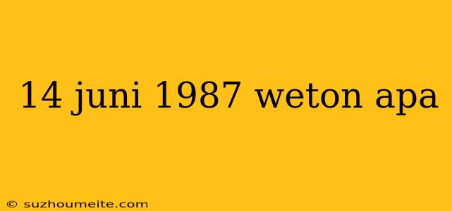 14 Juni 1987 Weton Apa