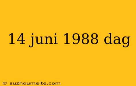 14 Juni 1988 Dag