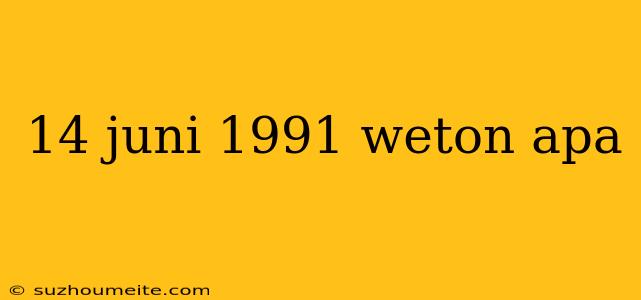 14 Juni 1991 Weton Apa