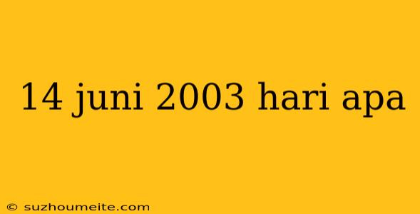 14 Juni 2003 Hari Apa