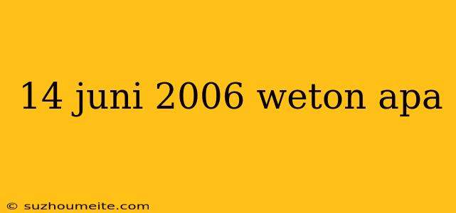 14 Juni 2006 Weton Apa