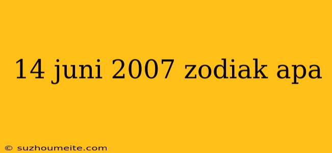 14 Juni 2007 Zodiak Apa