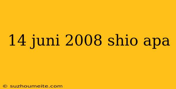 14 Juni 2008 Shio Apa