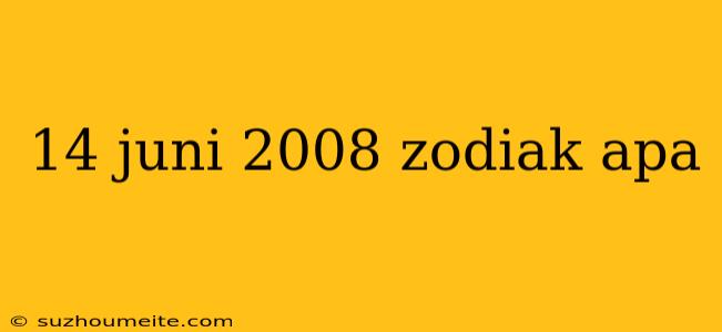 14 Juni 2008 Zodiak Apa