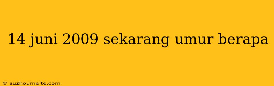 14 Juni 2009 Sekarang Umur Berapa