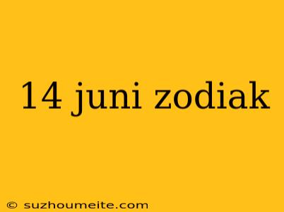 14 Juni Zodiak