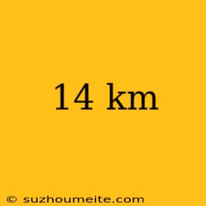 14 Km