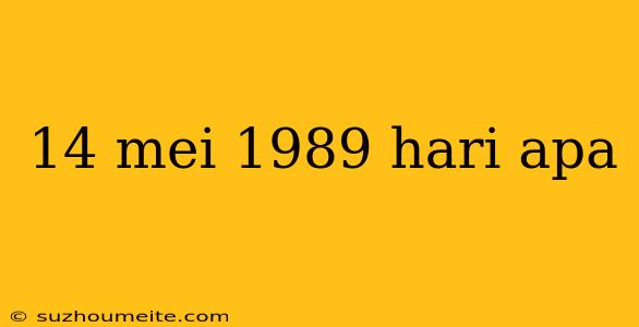 14 Mei 1989 Hari Apa