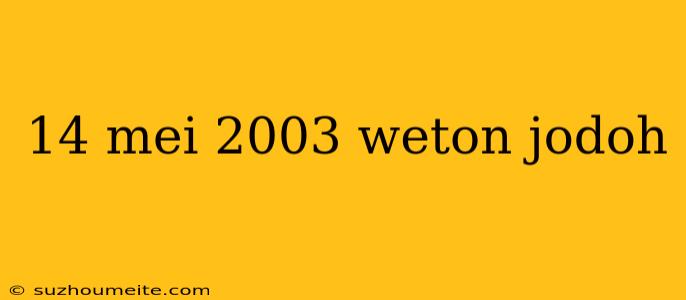 14 Mei 2003 Weton Jodoh