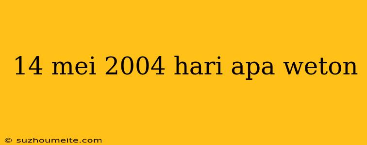 14 Mei 2004 Hari Apa Weton