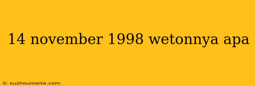 14 November 1998 Wetonnya Apa