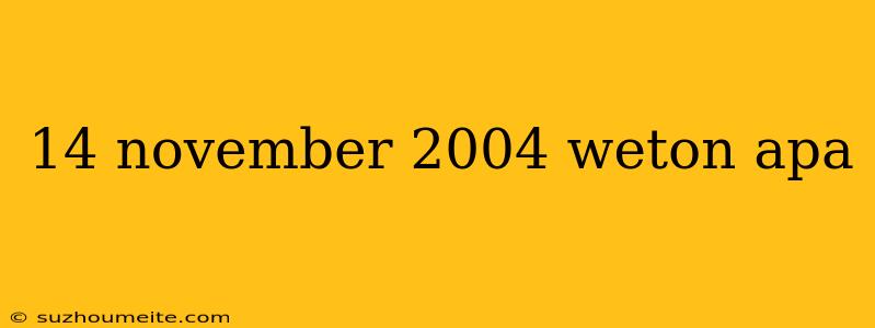 14 November 2004 Weton Apa