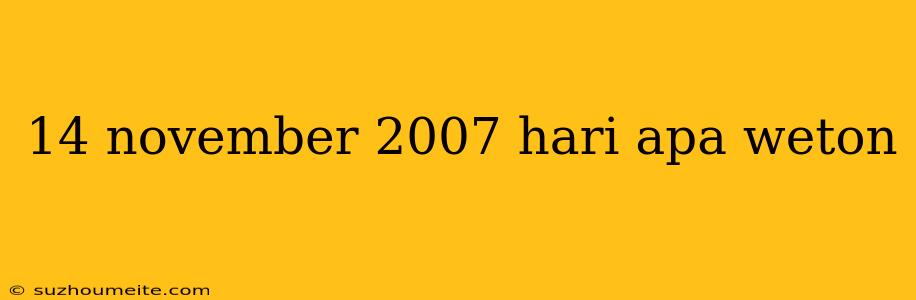 14 November 2007 Hari Apa Weton