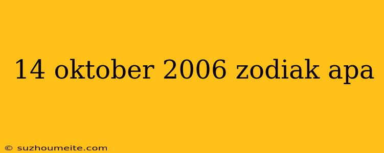 14 Oktober 2006 Zodiak Apa