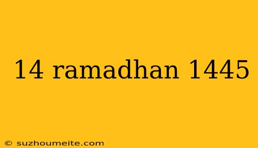 14 Ramadhan 1445