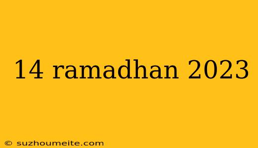 14 Ramadhan 2023