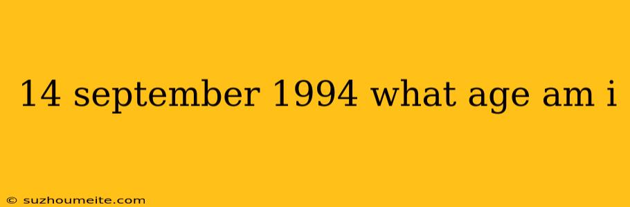 14 September 1994 What Age Am I