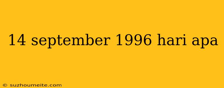 14 September 1996 Hari Apa