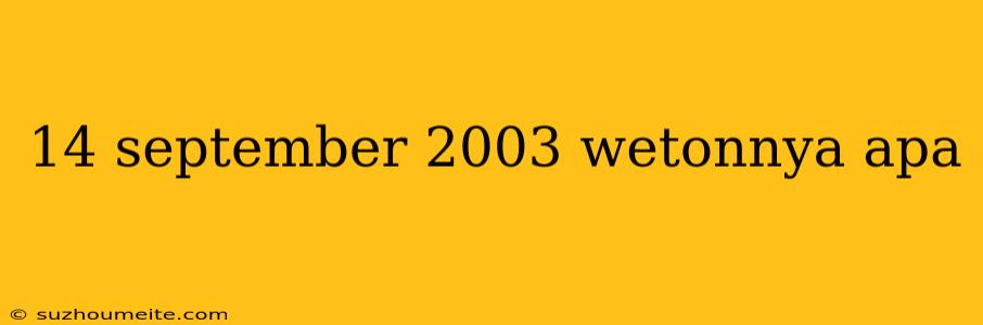 14 September 2003 Wetonnya Apa