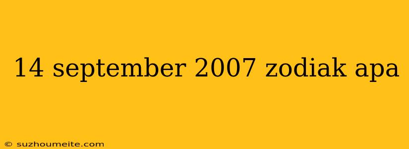 14 September 2007 Zodiak Apa