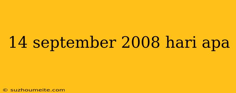 14 September 2008 Hari Apa