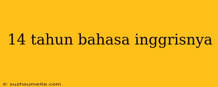 14 Tahun Bahasa Inggrisnya