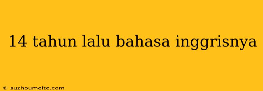 14 Tahun Lalu Bahasa Inggrisnya