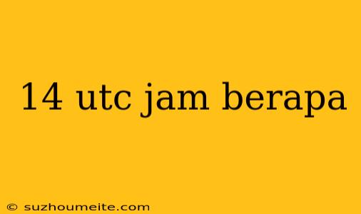 14 Utc Jam Berapa