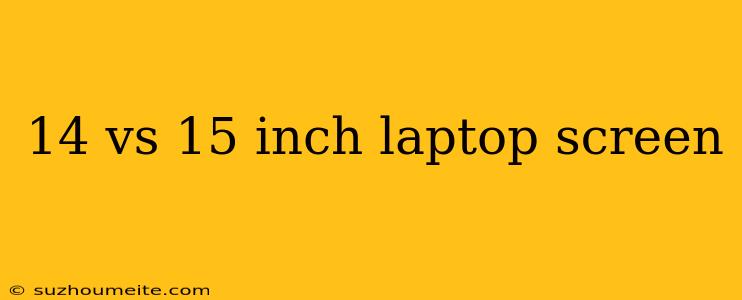 14 Vs 15 Inch Laptop Screen