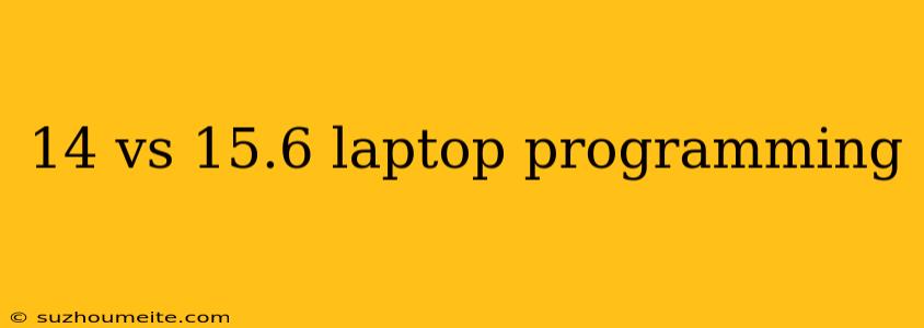 14 Vs 15.6 Laptop Programming