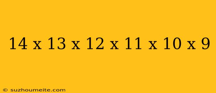 14 X 13 X 12 X 11 X 10 X 9