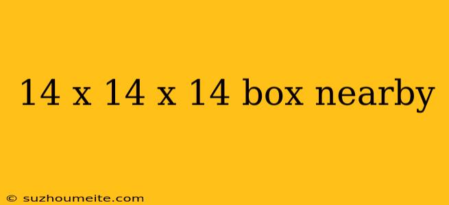 14 X 14 X 14 Box Nearby