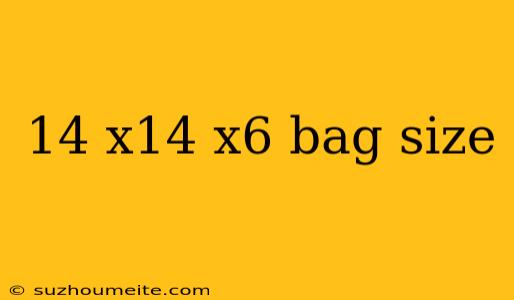 14 X14 X6 Bag Size