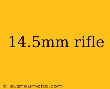 14.5mm Rifle