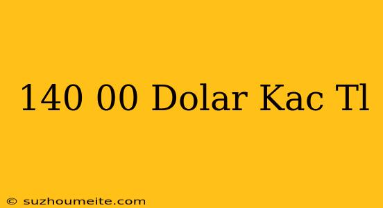 140 00 Dolar Kaç Tl