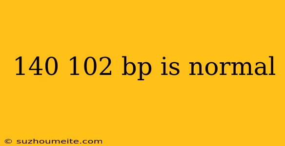 140 102 Bp Is Normal