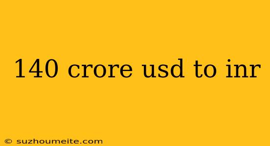 140 Crore Usd To Inr