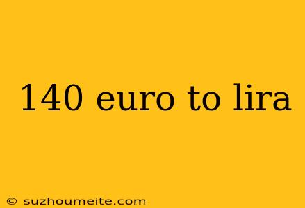 140 Euro To Lira