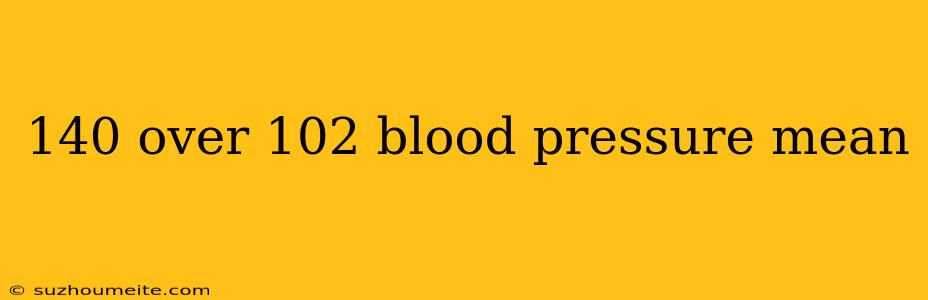 140 Over 102 Blood Pressure Mean