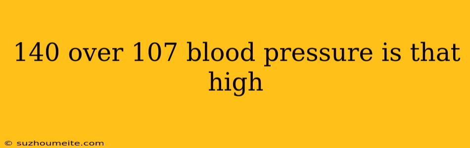 140 Over 107 Blood Pressure Is That High