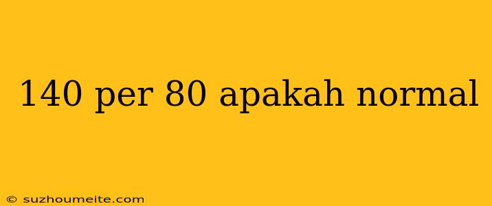 140 Per 80 Apakah Normal