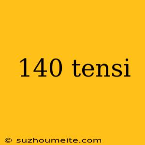 140 Tensi